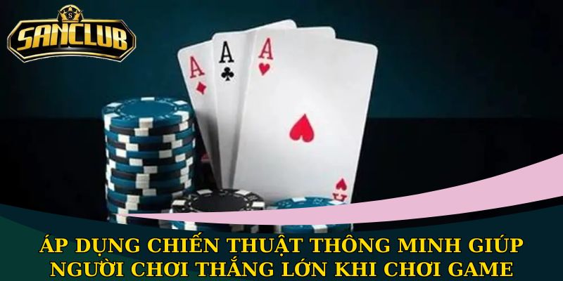 Áp dụng chiến thuật thông minh giúp người chơi thắng lớn khi chơi game