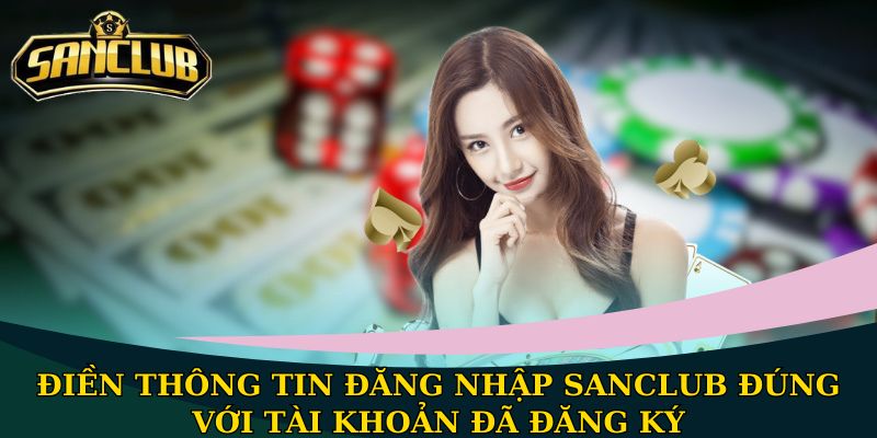 Điền thông tin đăng nhập Sanclub đúng với tài khoản đã đăng ký