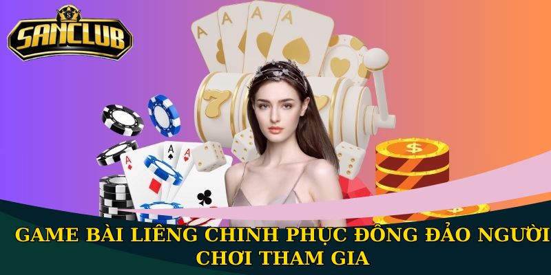 Game bài Liêng chinh phục đông đảo người chơi tham gia