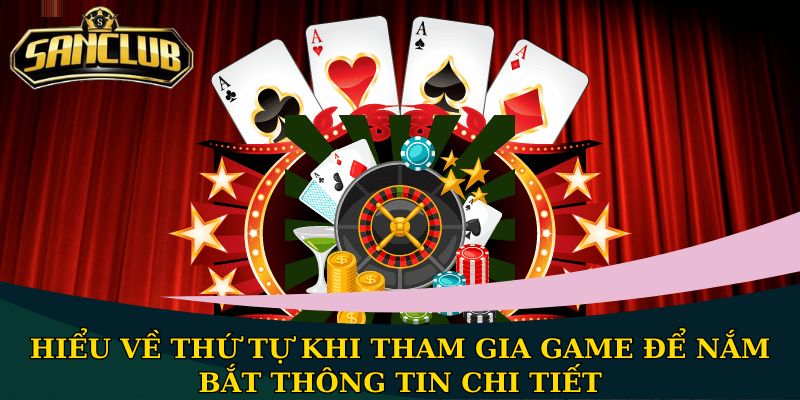 Hiểu về thứ tự khi tham gia game để nắm bắt thông tin chi tiết