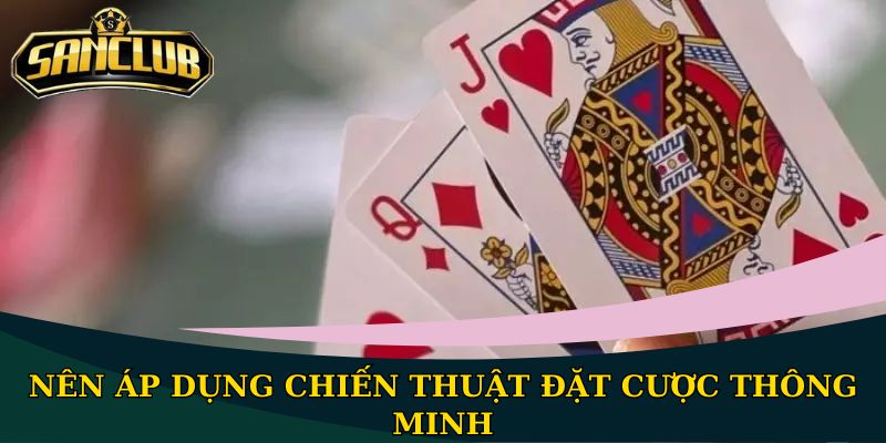 Nên áp dụng chiến thuật đặt cược thông minh