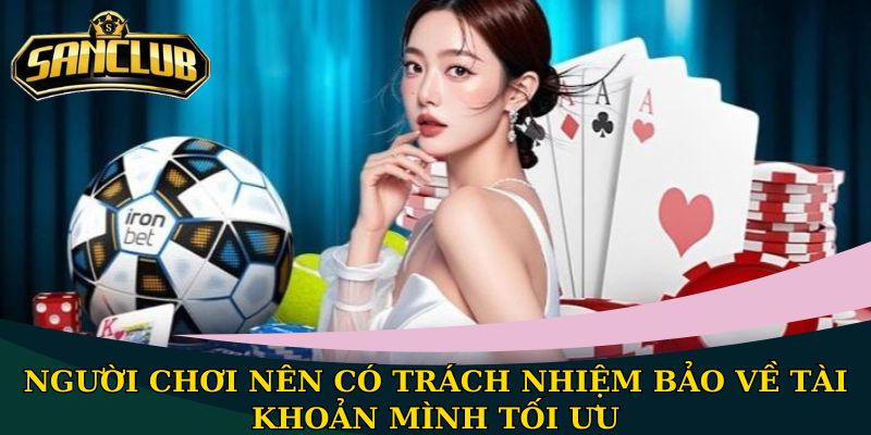 Người chơi nên có trách nhiệm bảo vệ tài khoản mình tối ưu