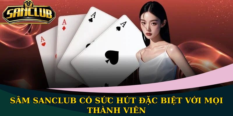 Sâm Sanclub có sức hút đặc biệt với mọi thành viên