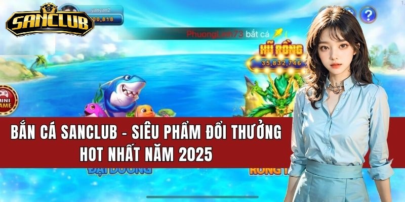 Điểm đặc biệt của game bắn cá sanclub